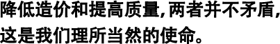 降低造價和提高質量，兩者并不矛盾，這是我們理所當然的使命。